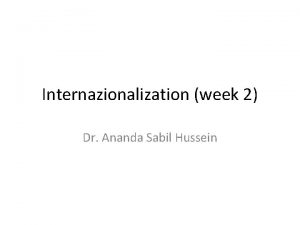 Internazionalization week 2 Dr Ananda Sabil Hussein Why