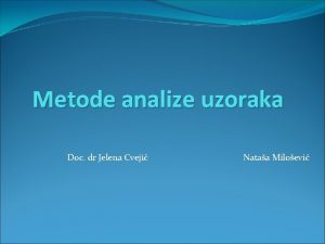 Metode analize uzoraka Doc dr Jelena Cveji Nataa