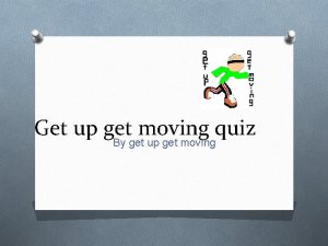 Get up get moving quiz By get up