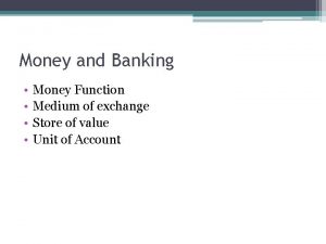Money and Banking Money Function Medium of exchange