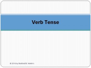 Verb Tense 2016 by BedfordSt Martins What is