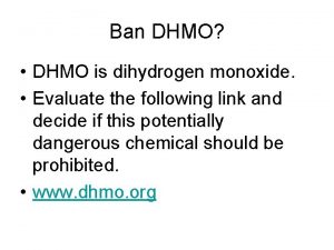 Ban DHMO DHMO is dihydrogen monoxide Evaluate the