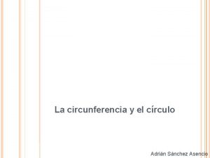 La circunferencia y el crculo Adrin Snchez Asencio