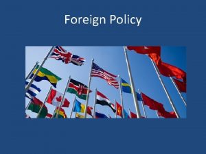 Foreign Policy Foreign Policy Foreign Policy A countrys