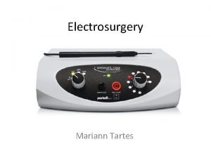 Electrosurgery Mariann Tartes Electrosurgery ES has been used