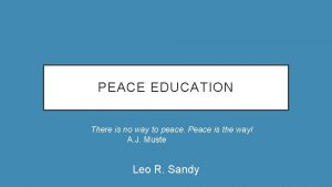 PEACE EDUCATION There is no way to peace