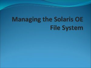 Managing the Solaris OE File System Solaris OE