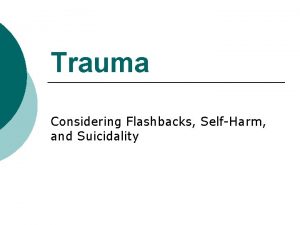 Trauma Considering Flashbacks SelfHarm and Suicidality Dual Awareness