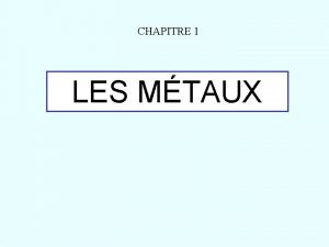 CHAPITRE 1 LES MTAUX 1 Les mtaux usuels