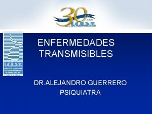 ENFERMEDADES TRANSMISIBLES DR ALEJANDRO GUERRERO PSIQUIATRA Enfermedades Transmisibles