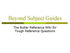 Beyond Subject Guides The Butler Reference Wiki for