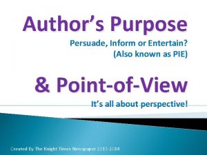 Authors Purpose Persuade Inform or Entertain Also known