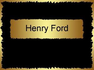 Henry Ford The Model T Ford Henry Ford