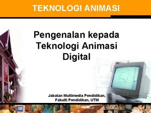 TEKNOLOGI ANIMASI Pengenalan kepada Teknologi Animasi Digital Jabatan