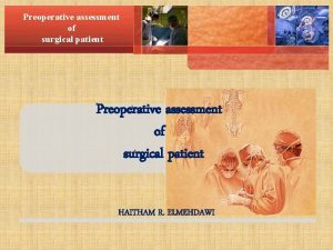 Preoperative assessment of surgical patient HAITHAM R ELMEHDAWI