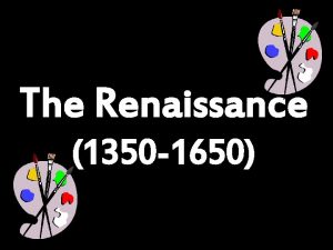 The Renaissance 1350 1650 I The Renaissancea rebirth