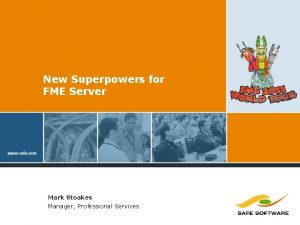 New Superpowers for FME Server Mark Stoakes Manager