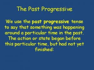 The Past Progressive We use the past progressive