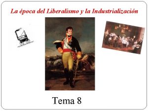 La poca del Liberalismo y la Industrializacin Tema