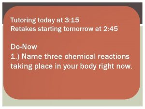 Tutoring today at 3 15 Retakes starting tomorrow