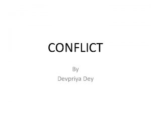 CONFLICT By Devpriya Dey CONFLICT It is defined