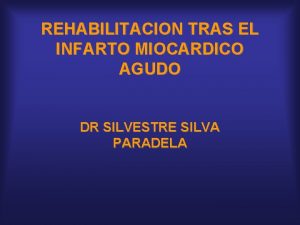 REHABILITACION TRAS EL INFARTO MIOCARDICO AGUDO DR SILVESTRE