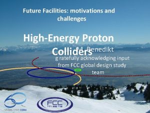 Future Facilities motivations and challenges HighEnergy Proton M