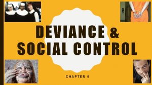 DEVIANCE SOCIAL CONTROL CHAPTER 6 DEVIANCE Deviance violation
