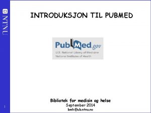 INTRODUKSJON TIL PUBMED Bibliotek for medisin og helse