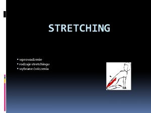 STRETCHING wprowadzenie rodzaje stretchingu wybrane wiczenia Stretching ang