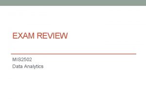 EXAM REVIEW MIS 2502 Data Analytics Exam What