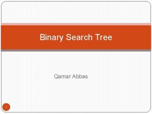 Binary Search Tree Qamar Abbas 1 Binary Search