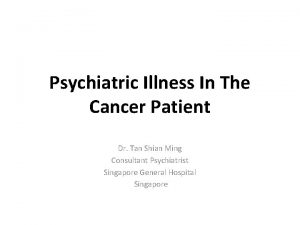 Psychiatric Illness In The Cancer Patient Dr Tan