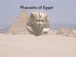 Pharaohs of Egypt Pharaohs Pharaohs were usually the