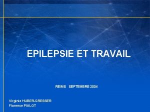 EPILEPSIE ET TRAVAIL REIMS SEPTEMBRE 2004 Virginie HUBERGRESSER