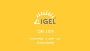 IGEL UD 6 HARDWARE INFORMATION Product Marketing Application