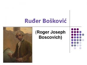 Ruer Bokovi Roger Joseph Boscovich Who was he