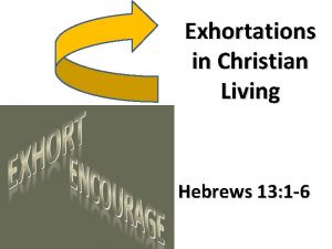 Exhortations in Christian Living Hebrews 13 1 6