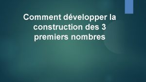 Comment dvelopper la construction des 3 premiers nombres