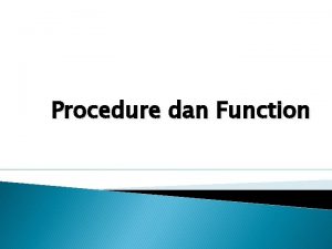 Procedure dan Function Pengantar Procedure dan Function adalah