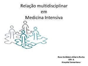 Relao multidisciplinar em Medicina Intensiva Rosa Goldstein Alheira