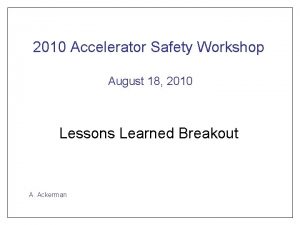 2010 Accelerator Safety Workshop August 18 2010 Lessons