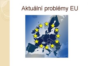 Aktuln problmy EU KRIZE EVROPSK INTEGRACE evropsk integrace