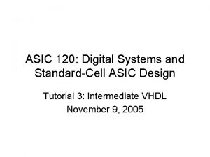ASIC 120 Digital Systems and StandardCell ASIC Design