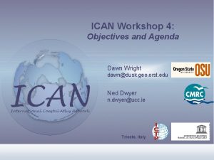 ICAN Workshop 4 Objectives and Agenda Dawn Wright