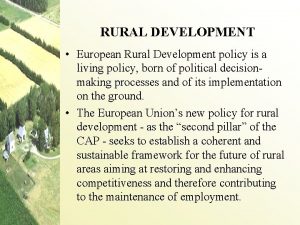RURAL DEVELOPMENT European Rural Development policy is a
