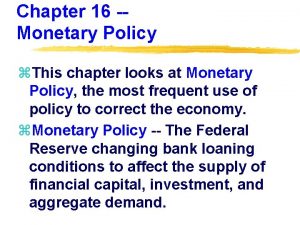 Chapter 16 Monetary Policy z This chapter looks