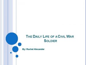 THE DAILY LIFE OF A CIVIL WAR SOLDIER