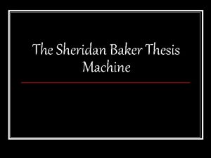 The Sheridan Baker Thesis Machine If you cannot