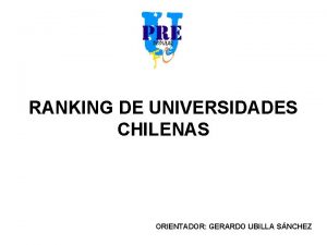 RANKING DE UNIVERSIDADES CHILENAS ORIENTADOR GERARDO UBILLA SNCHEZ